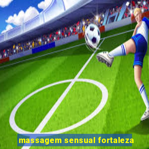 massagem sensual fortaleza